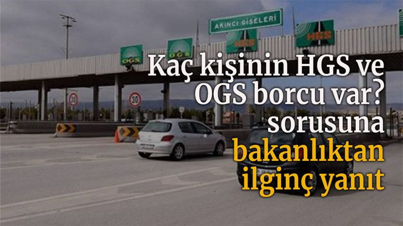 Kaç kişinin HGS ve OGS borcu var? Sorusuna bakanlıktan ilginç yanıt